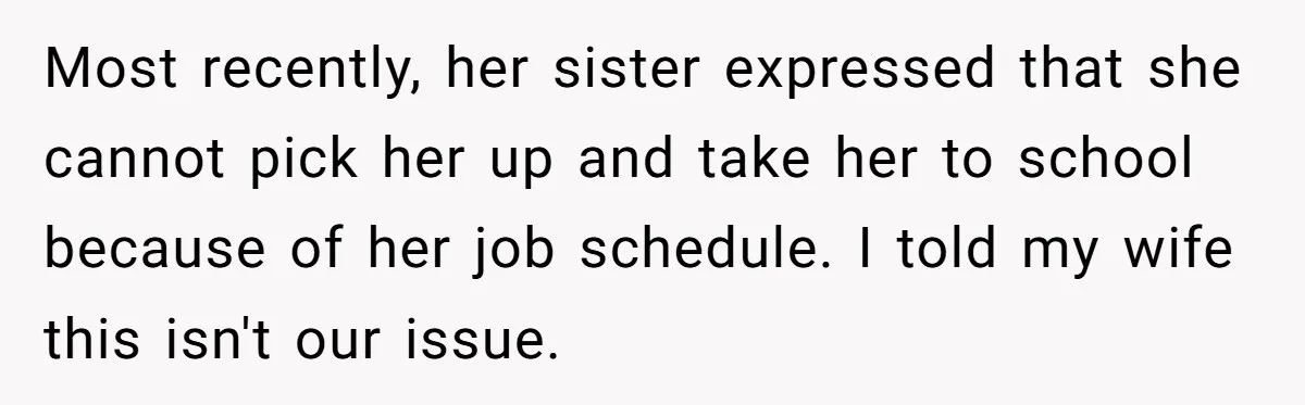 Newlywed Husband Demands Wife Stop Raising Her Sister's Child Before Their Marriage Collapses Most recently, her sister expressed that she cannot pick her up and take her to school because of her job schedule. I told my wife this isn't our issue.