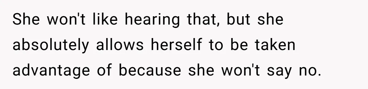 Newlywed Husband Demands Wife Stop Raising Her Sister's Child Before Their Marriage Collapses She won't like hearing that, but she absolutely allows herself to be taken advantage of because she won't say no.
