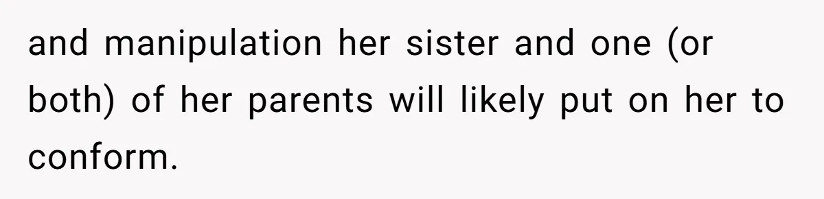 Newlywed Husband Demands Wife Stop Raising Her Sister's Child Before Their Marriage Collapses and manipulation her sister and one (or both) of her parents will likely put on her to conform.