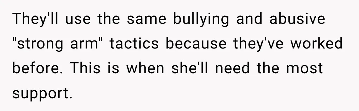 Newlywed Husband Demands Wife Stop Raising Her Sister's Child Before Their Marriage Collapses They'll use the same bullying and abusive "strong arm" tactics because they've worked before. This is when she'll need the most support.