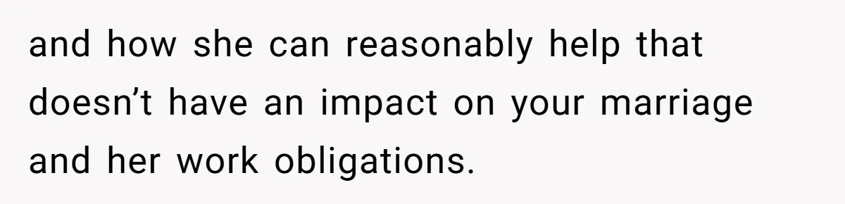 Newlywed Husband Demands Wife Stop Raising Her Sister's Child Before Their Marriage Collapses and how she can reasonably help that doesn’t have an impact on your marriage and her work obligations.