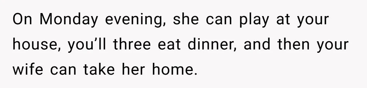 Newlywed Husband Demands Wife Stop Raising Her Sister's Child Before Their Marriage Collapses On Monday evening, she can play at your house, you’ll three eat dinner, and then your wife can take her home.