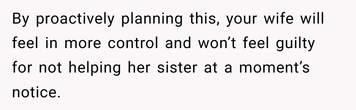 Newlywed Husband Demands Wife Stop Raising Her Sister's Child Before Their Marriage Collapses By proactively planning this, your wife will feel in more control and won’t feel guilty for not helping her sister at a moment’s notice.