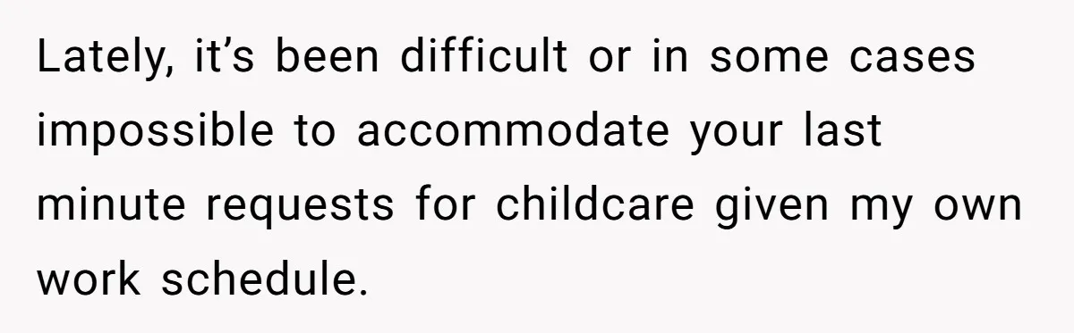 Newlywed Husband Demands Wife Stop Raising Her Sister's Child Before Their Marriage Collapses Lately, it’s been difficult or in some cases impossible to accommodate your last minute requests for childcare given my own work schedule.