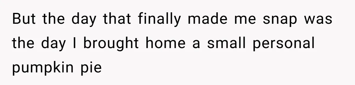 Woman Branded A "B-tch" After Refusing To Let A Pregnant Roommate Treat Her Groceries Like An Open Buffet But the day that finally made me snap was the day I brought home a small personal pumpkin pie