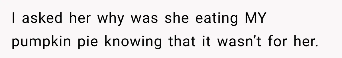 Woman Branded A "B-tch" After Refusing To Let A Pregnant Roommate Treat Her Groceries Like An Open Buffet I asked her why was she eating MY pumpkin pie knowing that it wasn’t for her.