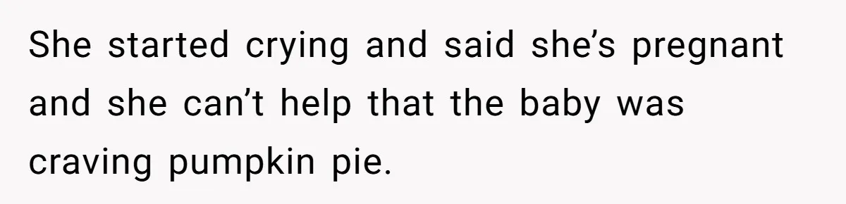 Woman Branded A "B-tch" After Refusing To Let A Pregnant Roommate Treat Her Groceries Like An Open Buffet She started crying and said she’s pregnant and she can’t help that the baby was craving pumpkin pie.