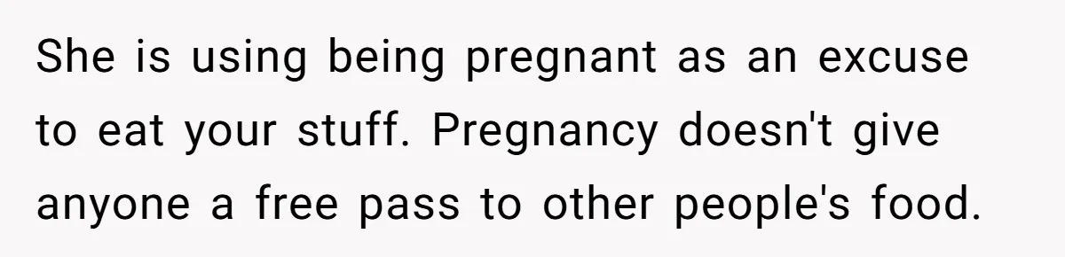 Woman Branded A "B-tch" After Refusing To Let A Pregnant Roommate Treat Her Groceries Like An Open Buffet She is using being pregnant as an excuse to eat your stuff. Pregnancy doesn't give anyone a free pass to other people's food.