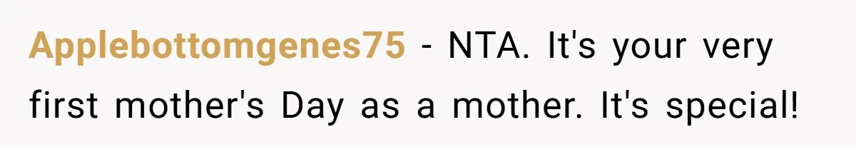 Applebottomgenes75 − NTA. It's your very first mother's Day as a mother. It's special!