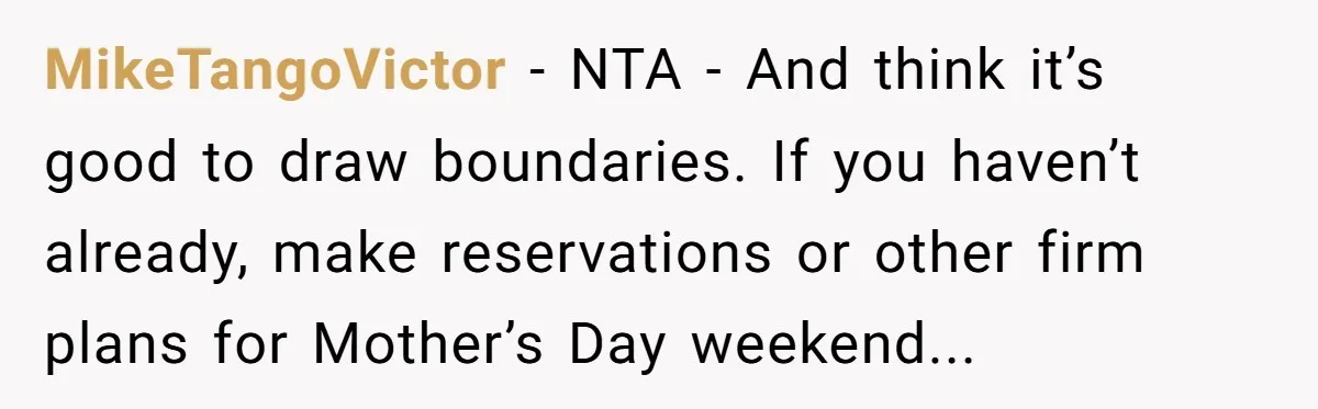 MikeTangoVictor − NTA - And think it’s good to draw boundaries. If you haven’t already, make reservations or other firm plans for Mother’s Day weekend...