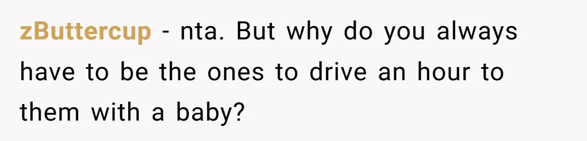 zButtercup − nta. But why do you always have to be the ones to drive an hour to them with a baby?