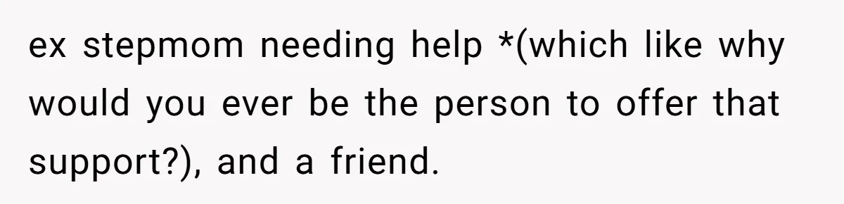 They Refused to Let Anyone Move Into Their Spacious Home, and Now Friends and Family Keep Pushing Back ex stepmom needing help *(which like why would you ever be the person to offer that support?), and a friend.
