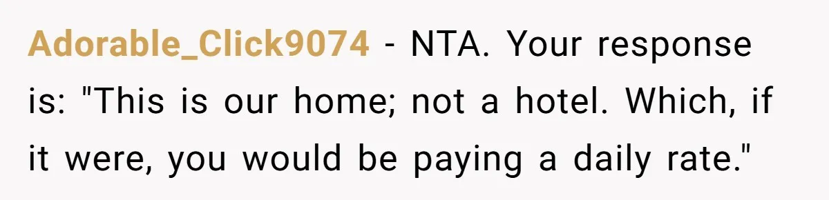 They Refused to Let Anyone Move Into Their Spacious Home, and Now Friends and Family Keep Pushing Back Adorable_Click9074 − NTA. Your response is: "This is our home; not a hotel. Which, if it were, you would be paying a daily rate."