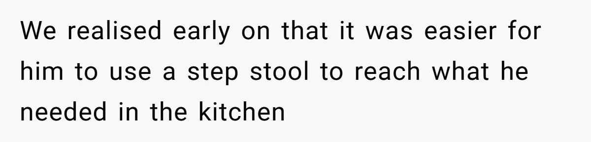Tall Wife Snaps At Short Mother In Law Over Kitchen Stuffs Rearrangement We realised early on that it was easier for him to use a step stool to reach what he needed in the kitchen