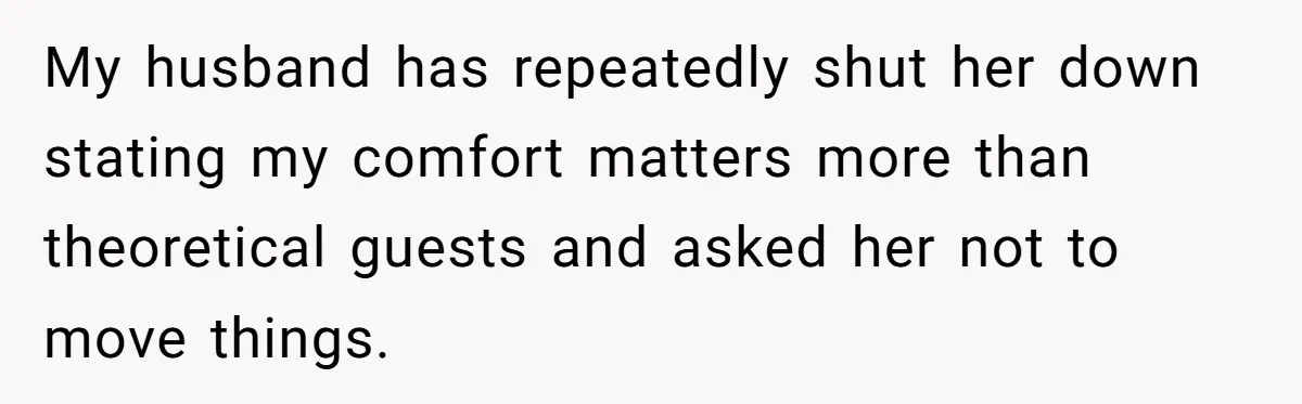 Tall Wife Snaps At Short Mother In Law Over Kitchen Stuffs Rearrangement My husband has repeatedly shut her down stating my comfort matters more than theoretical guests and asked her not to move things.