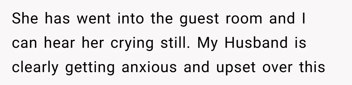 Tall Wife Snaps At Short Mother In Law Over Kitchen Stuffs Rearrangement She has went into the guest room and I can hear her crying still. My Husband is clearly getting anxious and upset over this