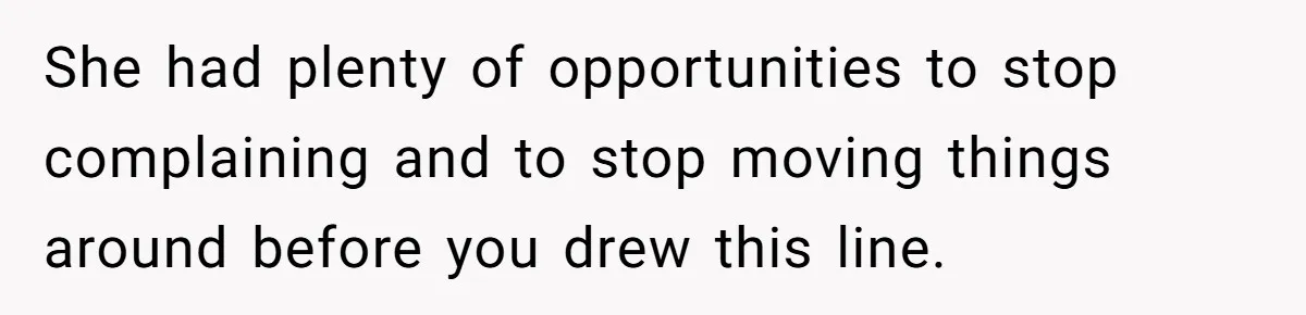 Tall Wife Snaps At Short Mother In Law Over Kitchen Stuffs Rearrangement She had plenty of opportunities to stop complaining and to stop moving things around before you drew this line.