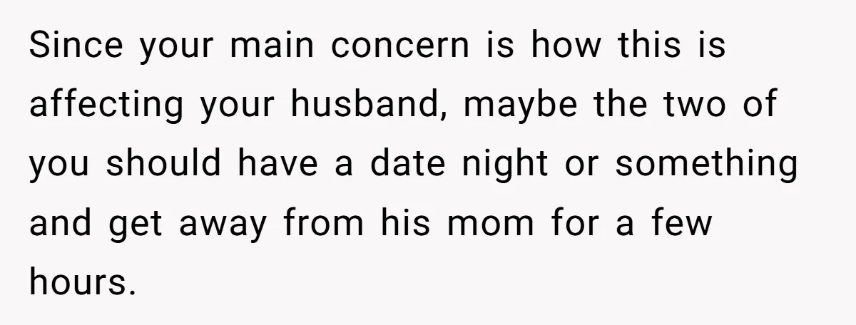 Tall Wife Snaps At Short Mother In Law Over Kitchen Stuffs Rearrangement Since your main concern is how this is affecting your husband, maybe the two of you should have a date night or something and get away from his mom for...