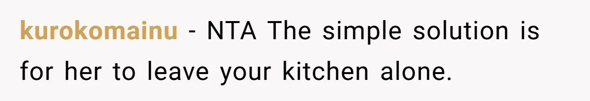 Tall Wife Snaps At Short Mother In Law Over Kitchen Stuffs Rearrangement kurokomainu − NTA The simple solution is for her to leave your kitchen alone.