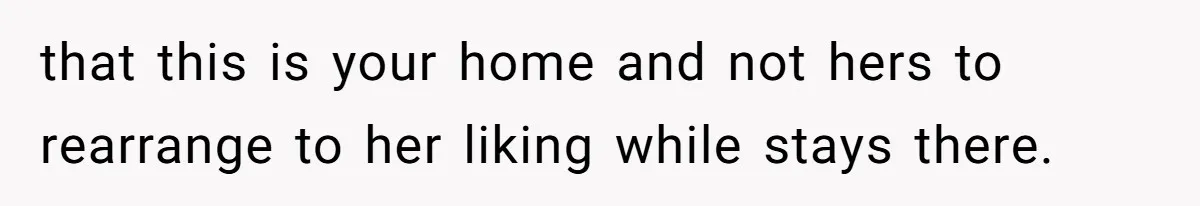 Tall Wife Snaps At Short Mother In Law Over Kitchen Stuffs Rearrangement that this is your home and not hers to rearrange to her liking while stays there.