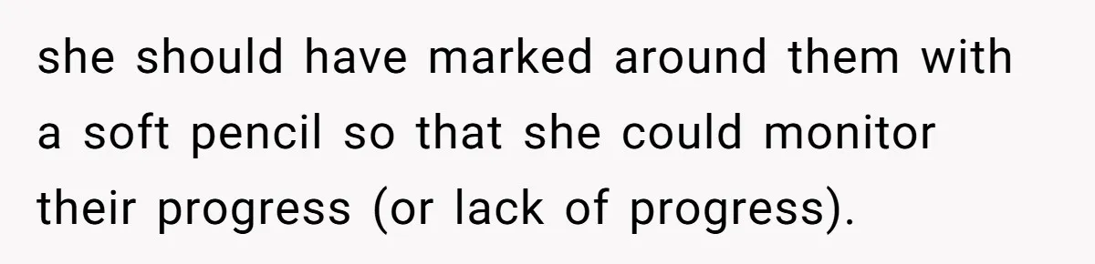 Tall Wife Snaps At Short Mother In Law Over Kitchen Stuffs Rearrangement she should have marked around them with a soft pencil so that she could monitor their progress (or lack of progress).