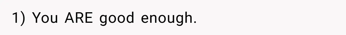 1) You ARE good enough.