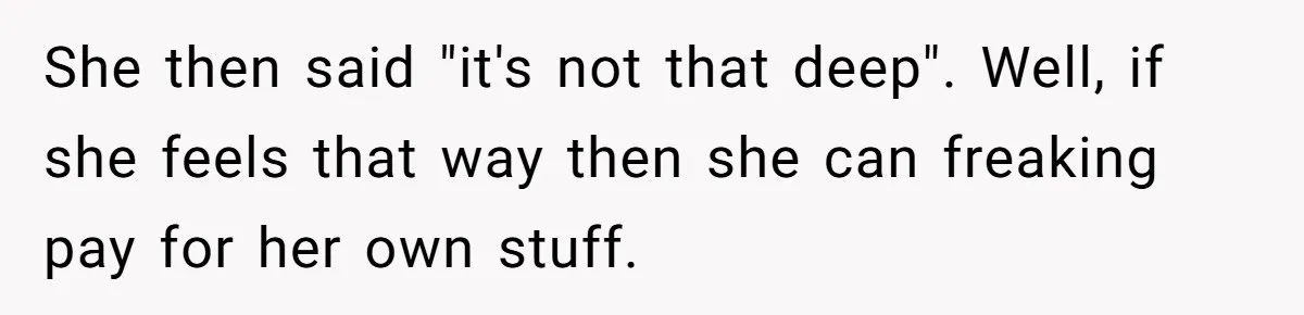 Friend Orders Lavishly At Dinner Then Demands Everyone Split The Bill Evenly She then said "it's not that deep". Well, if she feels that way then she can freaking pay for her own stuff.