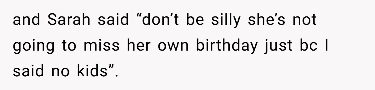 Loyal Friend Throws Surprise Birthday Celebration After Another Ignores Family Boundaries and Sarah said “don’t be silly she’s not going to miss her own birthday just bc I said no kids”.