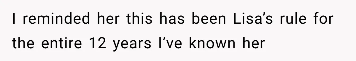 Loyal Friend Throws Surprise Birthday Celebration After Another Ignores Family Boundaries I reminded her this has been Lisa’s rule for the entire 12 years I’ve known her