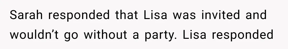 Loyal Friend Throws Surprise Birthday Celebration After Another Ignores Family Boundaries Sarah responded that Lisa was invited and wouldn’t go without a party. Lisa responded