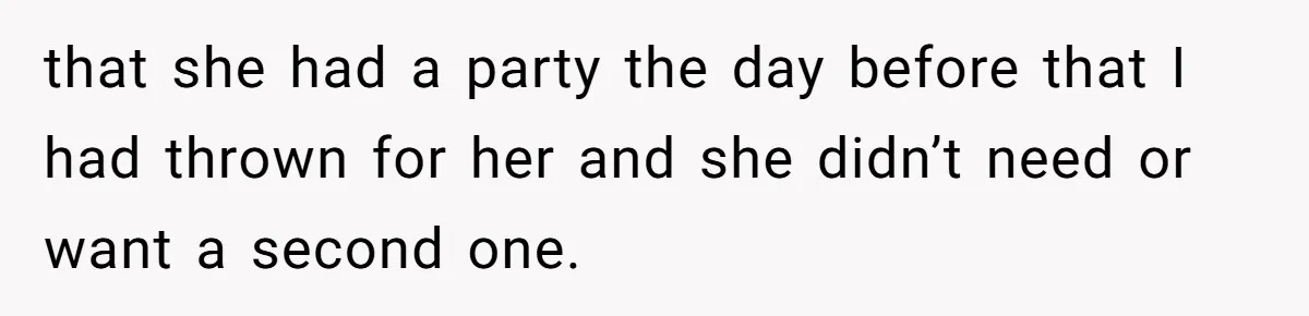 Loyal Friend Throws Surprise Birthday Celebration After Another Ignores Family Boundaries that she had a party the day before that I had thrown for her and she didn’t need or want a second one.