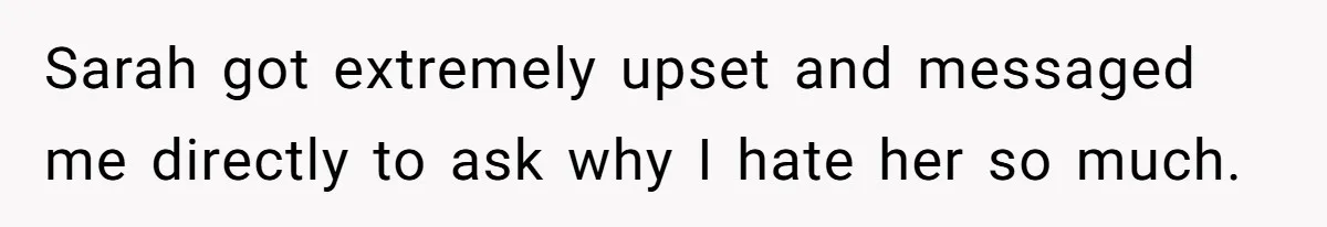 Loyal Friend Throws Surprise Birthday Celebration After Another Ignores Family Boundaries Sarah got extremely upset and messaged me directly to ask why I hate her so much.