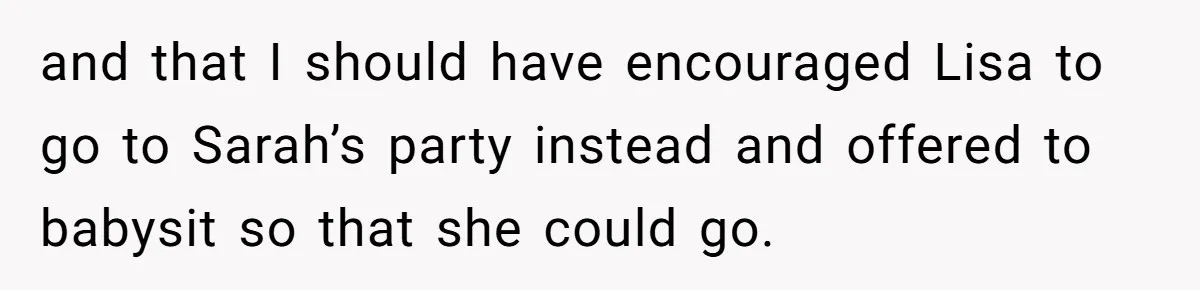 Loyal Friend Throws Surprise Birthday Celebration After Another Ignores Family Boundaries and that I should have encouraged Lisa to go to Sarah’s party instead and offered to babysit so that she could go.