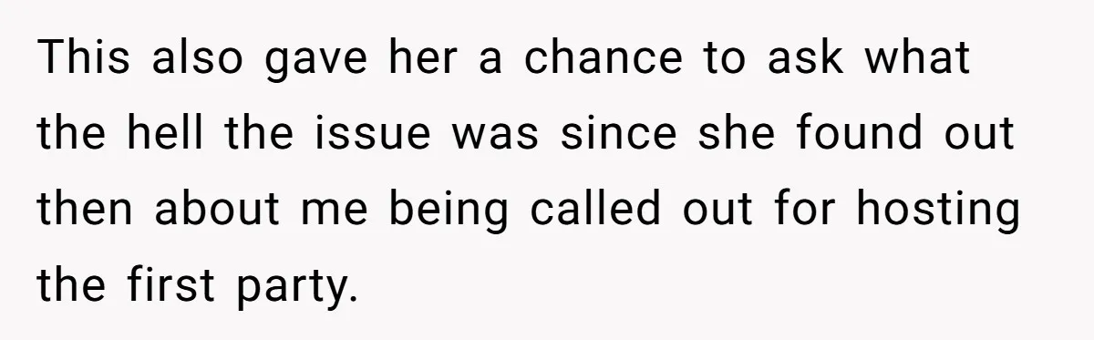 Loyal Friend Throws Surprise Birthday Celebration After Another Ignores Family Boundaries This also gave her a chance to ask what the hell the issue was since she found out then about me being called out for hosting the first party.