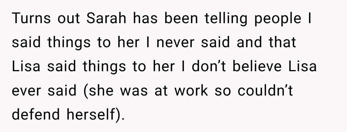 Loyal Friend Throws Surprise Birthday Celebration After Another Ignores Family Boundaries Turns out Sarah has been telling people I said things to her I never said and that Lisa said things to her I don’t believe Lisa ever said (she was...