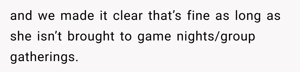 Loyal Friend Throws Surprise Birthday Celebration After Another Ignores Family Boundaries and we made it clear that’s fine as long as she isn’t brought to game nights/group gatherings.