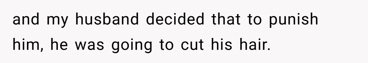 Wife Uses Husband’s Money To Buy Son A Jacket After He Cuts His Hair and my husband decided that to punish him, he was going to cut his hair.