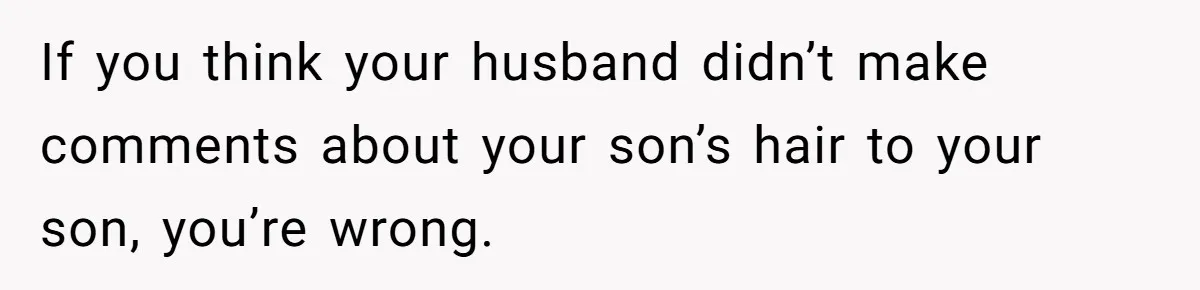 Wife Uses Husband’s Money To Buy Son A Jacket After He Cuts His Hair If you think your husband didn’t make comments about your son’s hair to your son, you’re wrong.
