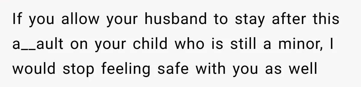 Wife Uses Husband’s Money To Buy Son A Jacket After He Cuts His Hair If you allow your husband to stay after this a__ault on your child who is still a minor, I would stop feeling safe with you as well