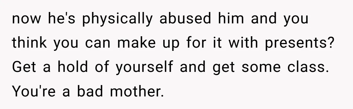 Wife Uses Husband’s Money To Buy Son A Jacket After He Cuts His Hair now he's physically abused him and you think you can make up for it with presents? Get a hold of yourself and get some class. You're a bad mother.