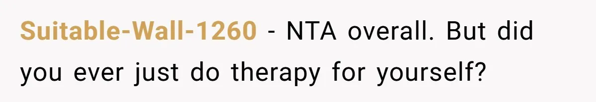 Suitable-Wall-1260 − NTA overall. But did you ever just do therapy for yourself?