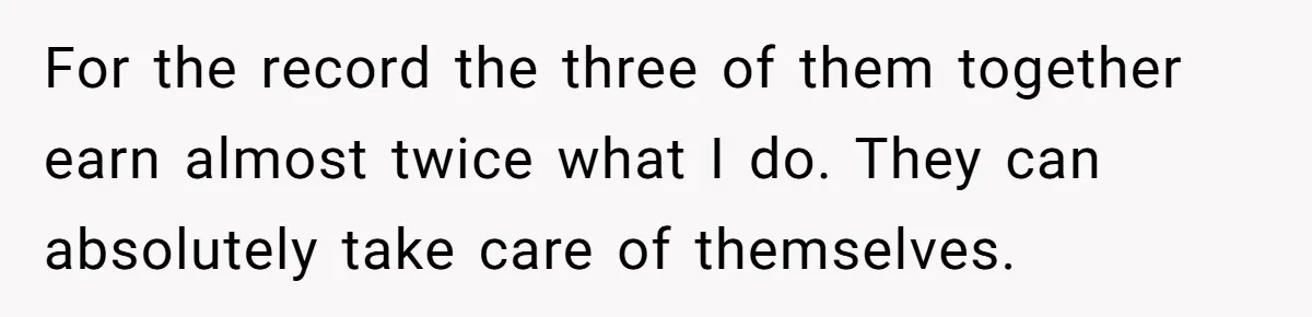 Dad Takes Contract Job To Escape His Grown Kids, Wife Begs For More Money For the record the three of them together earn almost twice what I do. They can absolutely take care of themselves.