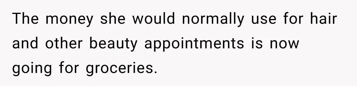 Dad Takes Contract Job To Escape His Grown Kids, Wife Begs For More Money The money she would normally use for hair and other beauty appointments is now going for groceries.