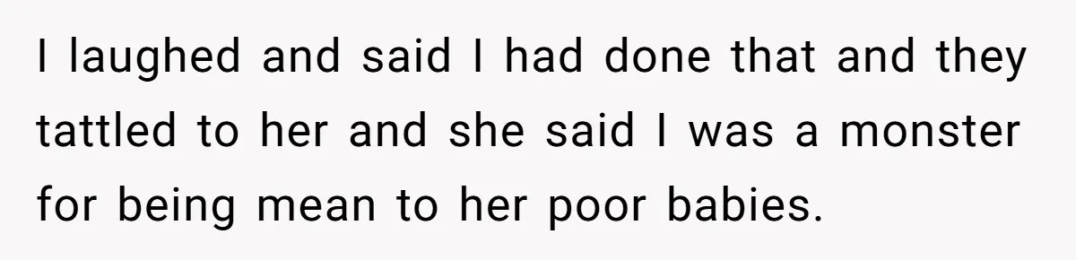 Dad Takes Contract Job To Escape His Grown Kids, Wife Begs For More Money I laughed and said I had done that and they tattled to her and she said I was a monster for being mean to her poor babies.