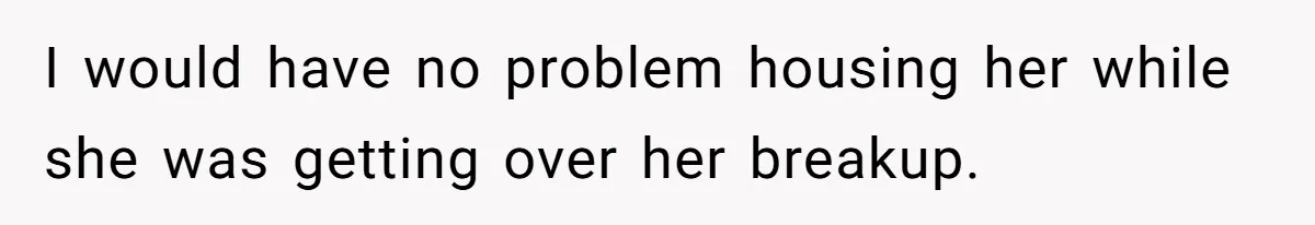 Dad Takes Contract Job To Escape His Grown Kids, Wife Begs For More Money I would have no problem housing her while she was getting over her breakup.