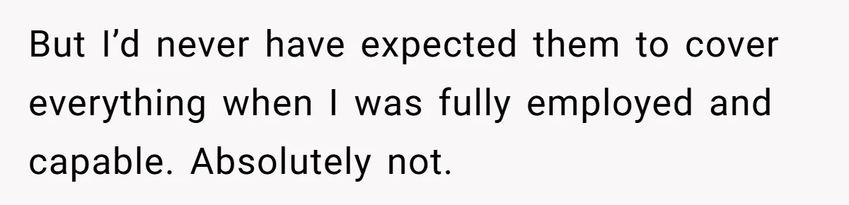Dad Takes Contract Job To Escape His Grown Kids, Wife Begs For More Money But I’d never have expected them to cover everything when I was fully employed and capable. Absolutely not.