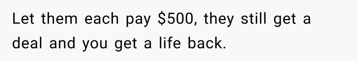 Dad Takes Contract Job To Escape His Grown Kids, Wife Begs For More Money Let them each pay $500, they still get a deal and you get a life back.