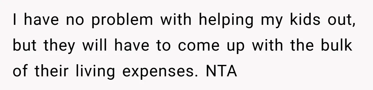 Dad Takes Contract Job To Escape His Grown Kids, Wife Begs For More Money I have no problem with helping my kids out, but they will have to come up with the bulk of their living expenses. NTA