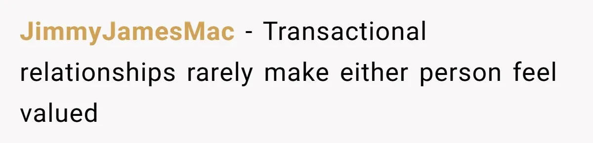 JimmyJamesMac − Transactional relationships rarely make either person feel valued