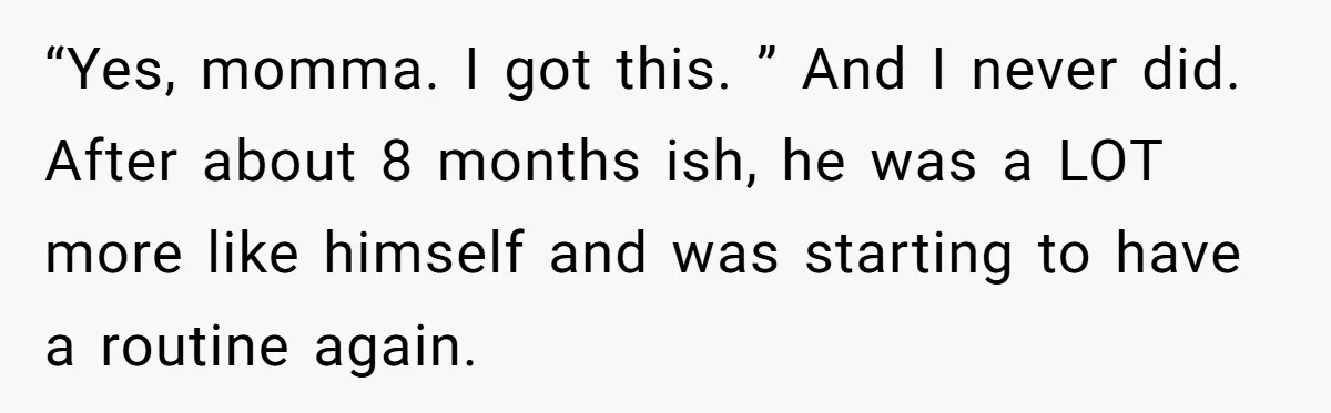Siblings Take Matters Into Their Own Hands After Dad Stops His Meds, What Happens Next Is Shocking “Yes, momma. I got this. ” And I never did. After about 8 months ish, he was a LOT more like himself and was starting to have a routine again.